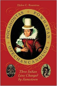 Title: Pocahontas, Powhatan, Opechancanough: Three Indian Lives Changed by Jamestown, Author: Helen C. Rountree