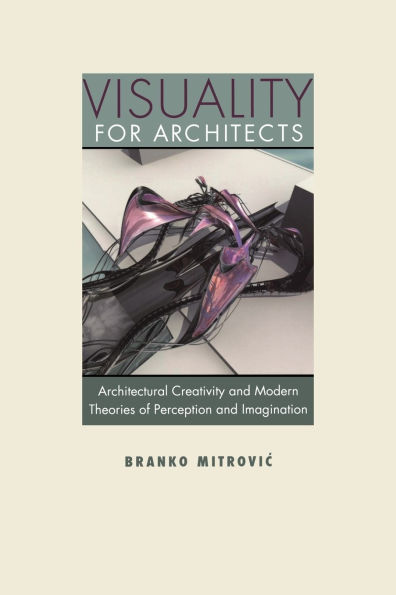 Visuality for Architects: Architectural Creativity and Modern Theories of Perception Imagination