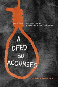 Title: A Deed So Accursed: Lynching in Mississippi and South Carolina, 1881-1940, Author: Terence  Finnegan