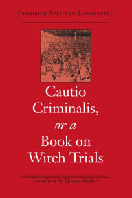 Title: Cautio Criminalis, or a Book on Witch Trials, Author: Friedrich Spee
