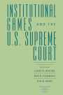 Institutional Games and the U.S. Supreme Court