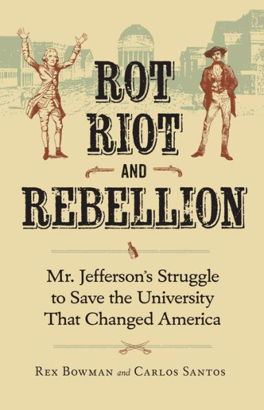 Rot, Riot, and Rebellion: Mr. Jefferson's Struggle to Save the University That Changed America