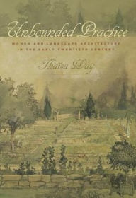Title: Unbounded Practice: Women and Landscape Architecture in the Early Twentieth Century, Author: Thaïsa Way PhD