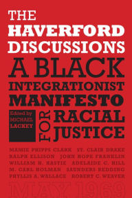 Title: The Haverford Discussions: A Black Integrationist Manifesto for Racial Justice, Author: Michael Lackey