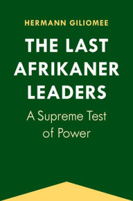 Title: The Last Afrikaner Leaders: A Supreme Test of Power, Author: Hermann Giliomee