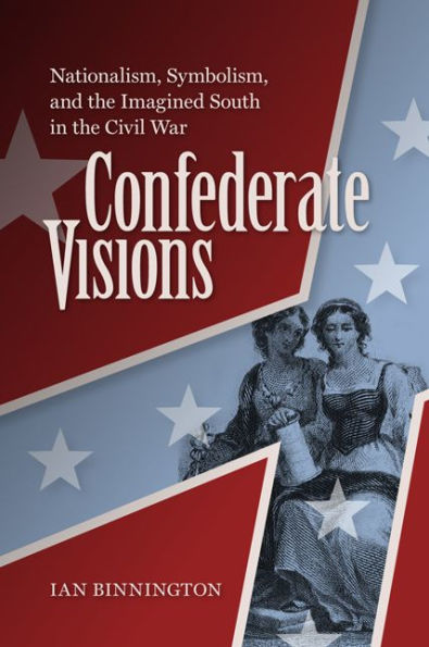 Confederate Visions: Nationalism, Symbolism, and the Imagined South Civil War