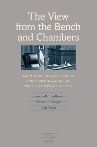 The View from the Bench and Chambers: Examining Judicial Process and Decision Making on the U.S. Courts of Appeals