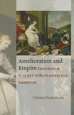 Amelioration and Empire: Progress Slavery the Plantation Americas