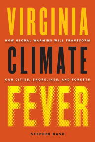 Title: Virginia Climate Fever: How Global Warming Will Transform Our Cities, Shorelines, and Forests, Author: Stephen Nash