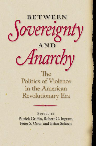 Between Sovereignty and Anarchy: the Politics of Violence American Revolutionary Era