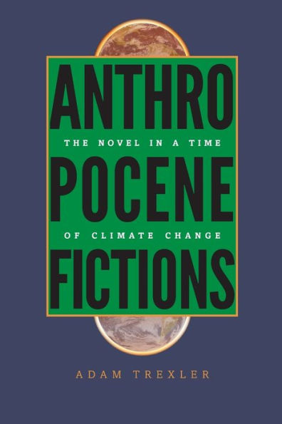 Anthropocene Fictions: The Novel in a Time of Climate Change