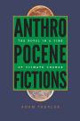 Anthropocene Fictions: The Novel in a Time of Climate Change