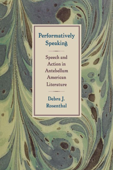 Performatively Speaking: Speech and Action Antebellum American Literature