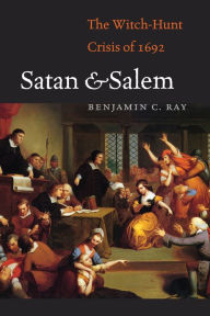 Title: Satan and Salem: The Witch-Hunt Crisis of 1692, Author: Benjamin C. Ray