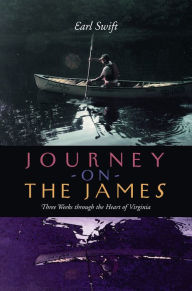 Title: Journey on the James: Three Weeks through the Heart of Virginia, Author: Earl Swift