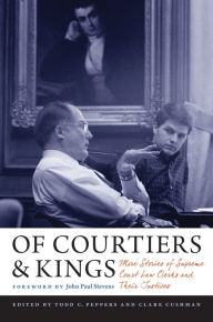 Title: Of Courtiers and Kings: More Stories of Supreme Court Law Clerks and Their Justices, Author: Clare Cushman