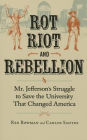 Rot, Riot, and Rebellion: Mr. Jefferson's Struggle to Save the University That Changed America