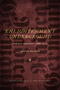 Title: Enlightenment Underground: Radical Germany, 1680-1720, Author: Martin Mulsow