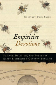Title: Empiricist Devotions: Science, Religion, and Poetry in Early Eighteenth-Century England, Author: Courtney Weiss Smith