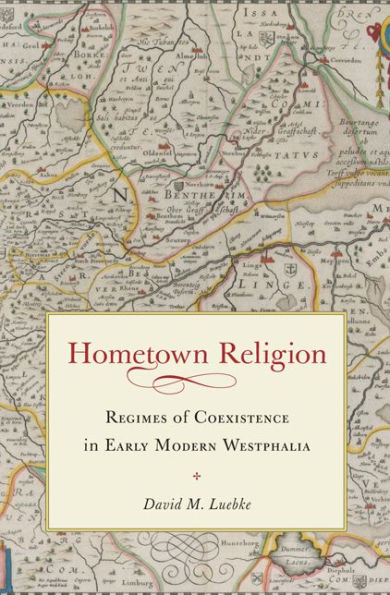 Hometown Religion: Regimes of Coexistence Early Modern Westphalia