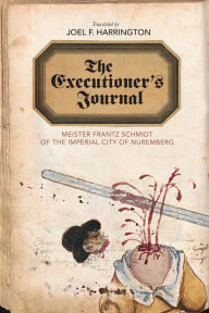 Title: The Executioner's Journal: Meister Frantz Schmidt of the Imperial City of Nuremberg, Author: Frantz Schmidt