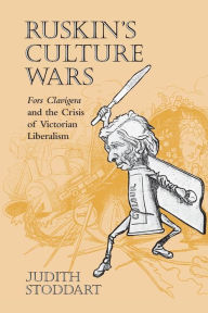 Title: Ruskin's Culture Wars: Fors Clavigera and the Crisis of Victorian Liberalism, Author: Judith Stoddart