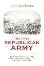 The First Republican Army: The Army of Virginia and the Radicalization of the Civil War