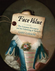 Title: Face Value: The Consumer Revolution and the Colonizing of America, Author: Cary Carson