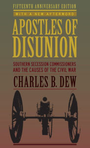 Title: Apostles of Disunion: Southern Secession Commissioners and the Causes of the Civil War, Author: Charles B. Dew