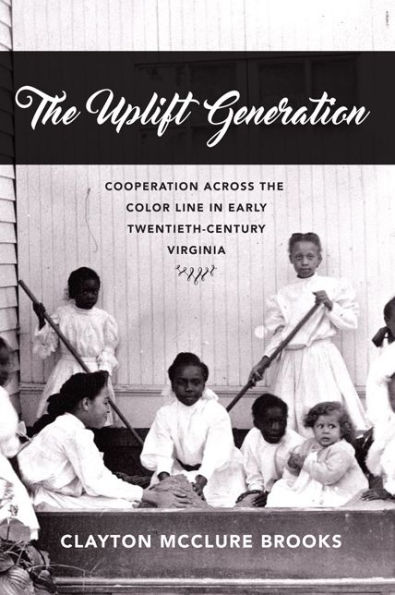 the Uplift Generation: Cooperation across Color Line Early Twentieth-Century Virginia