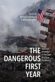 Title: The Dangerous First Year: National Security at the Start of a New Presidency, Author: William I. Hitchcock