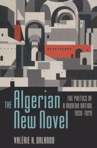 Title: The Algerian New Novel: The Poetics of a Modern Nation, 1950-1979, Author: Valérie K. Orlando