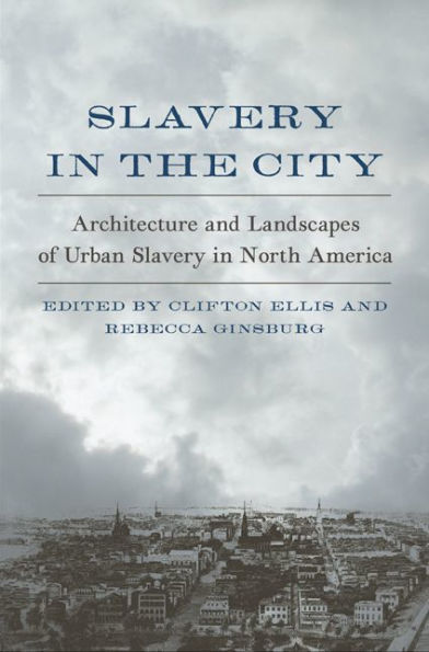 Slavery the City: Architecture and Landscapes of Urban North America
