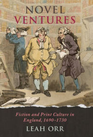 Title: Novel Ventures: Fiction and Print Culture in England, 1690-1730, Author: Leah Orr