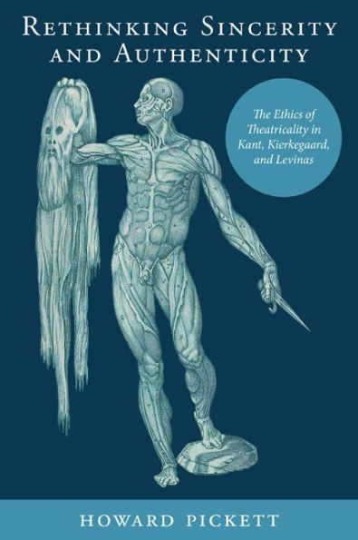 Rethinking Sincerity and Authenticity: The Ethics of Theatricality in Kant, Kierkegaard, and Levinas