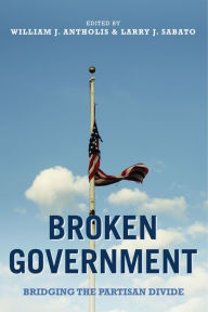 Title: Broken Government: Bridging the Partisan Divide, Author: William J. Antholis