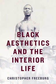 Title: Black Aesthetics and the Interior Life, Author: Christopher Freeburg