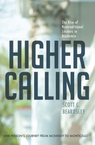 Title: Higher Calling: The Rise of Nontraditional Leaders in Academia, Author: Scott C. Beardsley