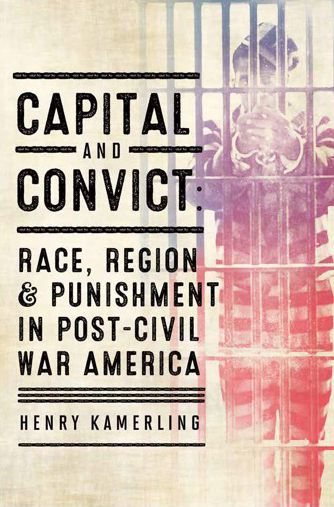 Capital and Convict: Race, Region, Punishment Post-Civil War America