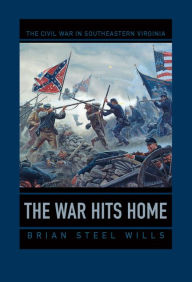 Title: The War Hits Home: The Civil War in Southeastern Virginia, Author: Brian Steel Wills