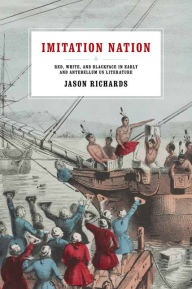 Title: Imitation Nation: Red, White, and Blackface in Early and Antebellum US Literature, Author: Jason Richards