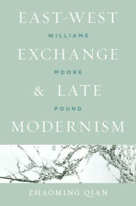 Title: East-West Exchange and Late Modernism: Williams, Moore, Pound, Author: Zhaoming Qian