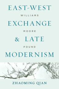 Title: East-West Exchange and Late Modernism: Williams, Moore, Pound, Author: Zhaoming Qian