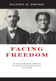 Title: Facing Freedom: An African American Community in Virginia from Reconstruction to Jim Crow, Author: Daniel B. Thorp