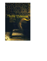 Title: Willful Submission: Sado-Erotics and Heavenly Marriage in Victorian Religious Poetry, Author: Amanda Paxton