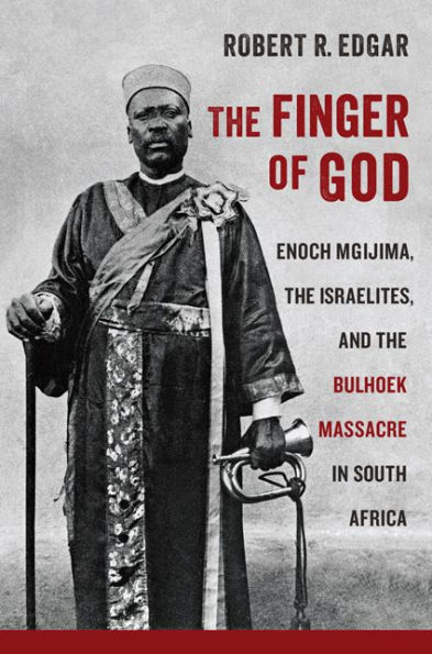 the Finger of God: Enoch Mgijima, Israelites, and Bulhoek Massacre South Africa