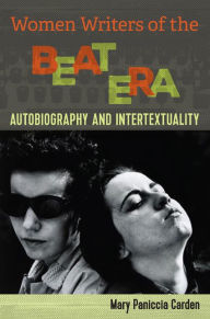 Title: Women Writers of the Beat Era: Autobiography and Intertextuality, Author: Mary Paniccia Carden