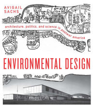Title: Environmental Design: Architecture, Politics, and Science in Postwar America, Author: Avigail Sachs