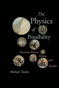 Title: The Physics of Possibility: Victorian Fiction, Science, and Gender, Author: Michael Tondre