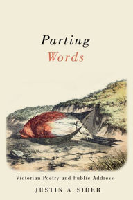 Title: Parting Words: Victorian Poetry and Public Address, Author: Justin A. Sider